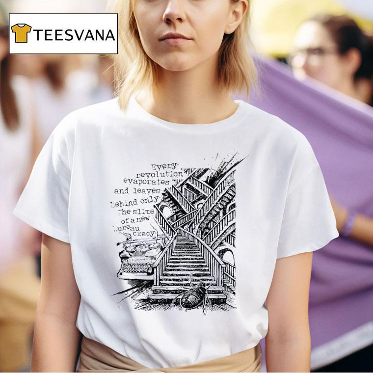 Every Revolution Evaporates And Leaves Behind Only The Slime Of A New Bureaucracy T Shirt