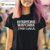 Everyone Watches The Gals T Shirt