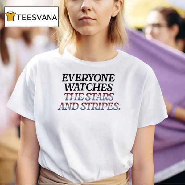 Everyone Watches The Stars And Stripes T Shirt