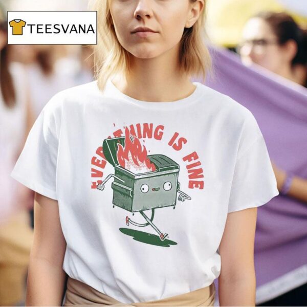 Everything If Fine Even This Dumpster Fire T Shirt