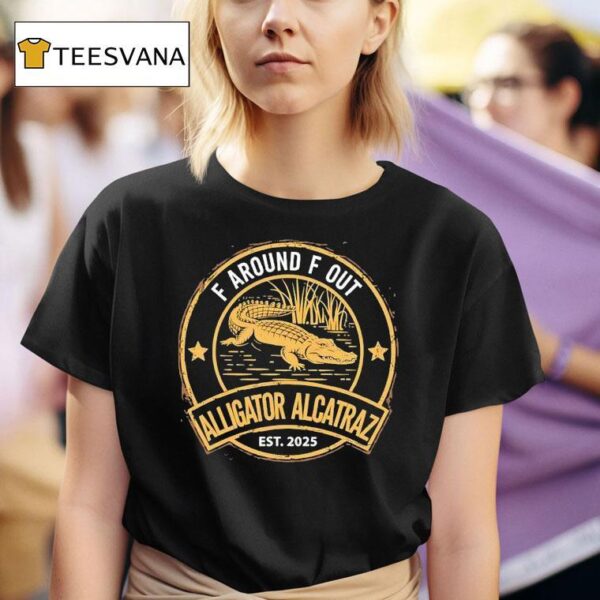 F Around F Out Alligator Alcatraz Est T Shirt