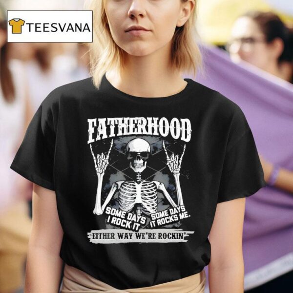 Fatherhood Some Days I Rock It Some Days It Rocks Me T Shirt