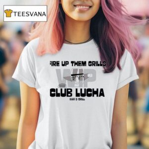 Fire Up Them Grills Wip Club Lucha Bar And Grill T Shirt