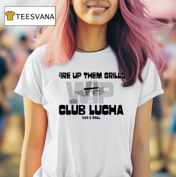 Fire Up Them Grills Wip Club Lucha Bar And Grill T Shirt