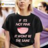 Fitmunchiez If Its Not Pink It Won T Be The Same Bowl T Shirt