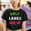 Foos Gone Wild Only Lames Give Up T Shirt
