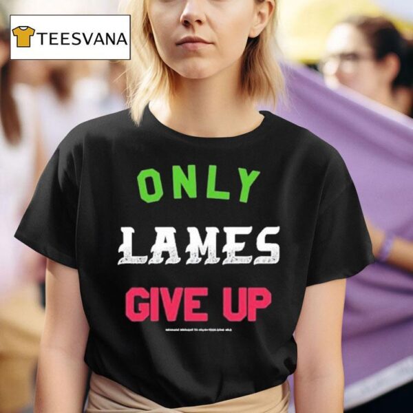 Foos Gone Wild Only Lames Give Up T Shirt