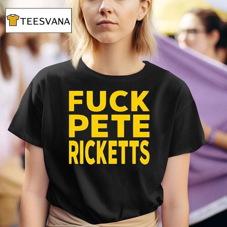 Fuck Pete Ricketts T Shirt
