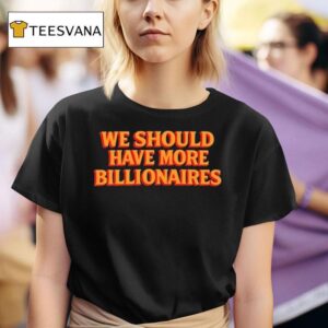 Garry Tan We Should Have More Billionaires T Shirt