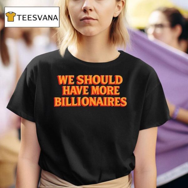 Garry Tan We Should Have More Billionaires T Shirt