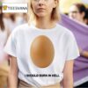 Geese I Should Burn In Hell Eggs T Shirt
