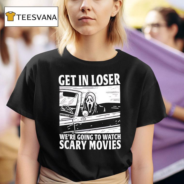 Ghostface Get In Loser We Re Going To Watch Scary Movies T Shirt