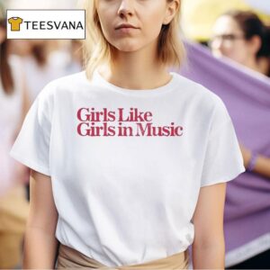 Girls Like Girls In Music T Shirt