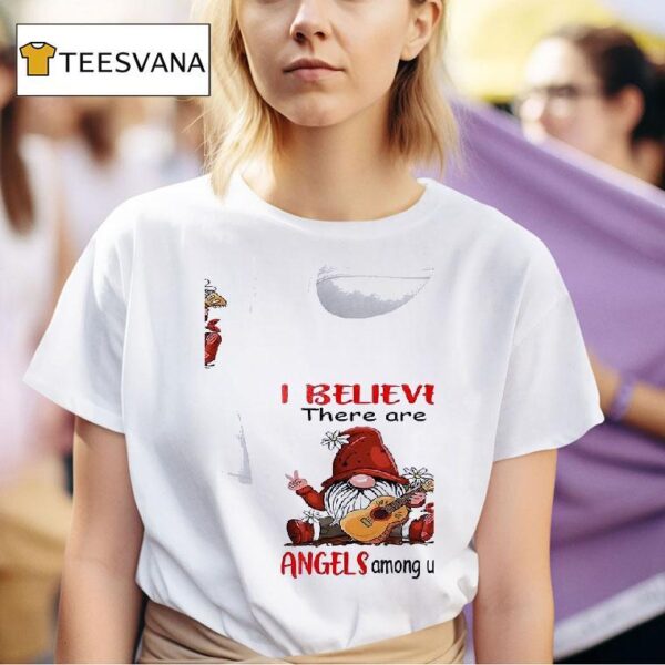 Gnomes I Believe There Are Angels Among Us T Shirt