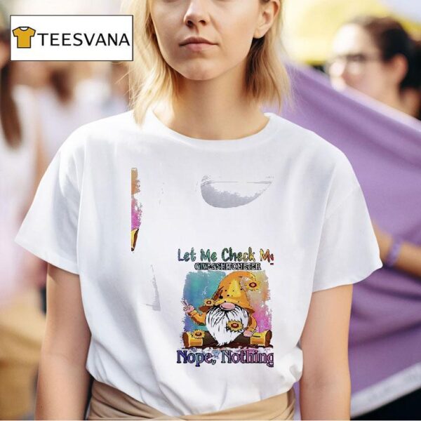 Gnomes Let Me Check My Give Ashitometer Nope Nothing T Shirt