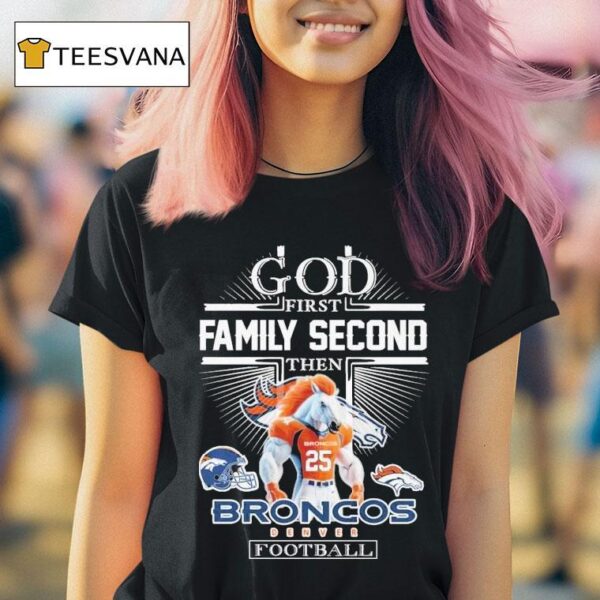 God First Family Second Then Denver Broncos Football Masco T Shirt