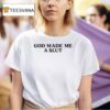 God Made Me A Slu T Shirt