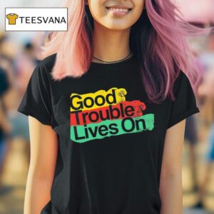 Good Trouble Lives On New T Shirt