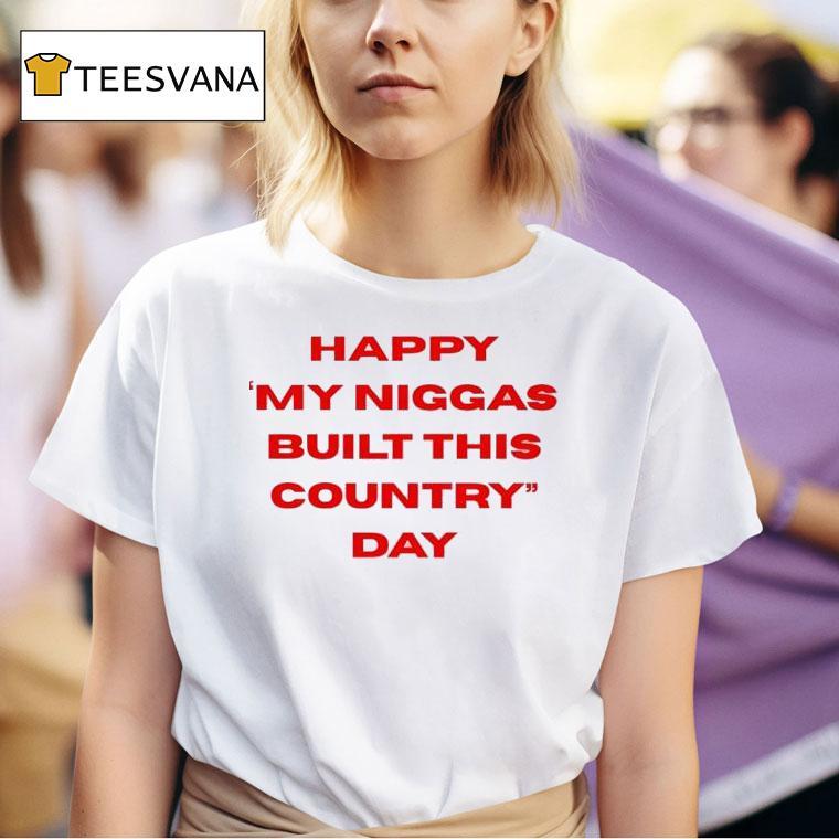 Happy My Niggas Built This Country Day T Shirt
