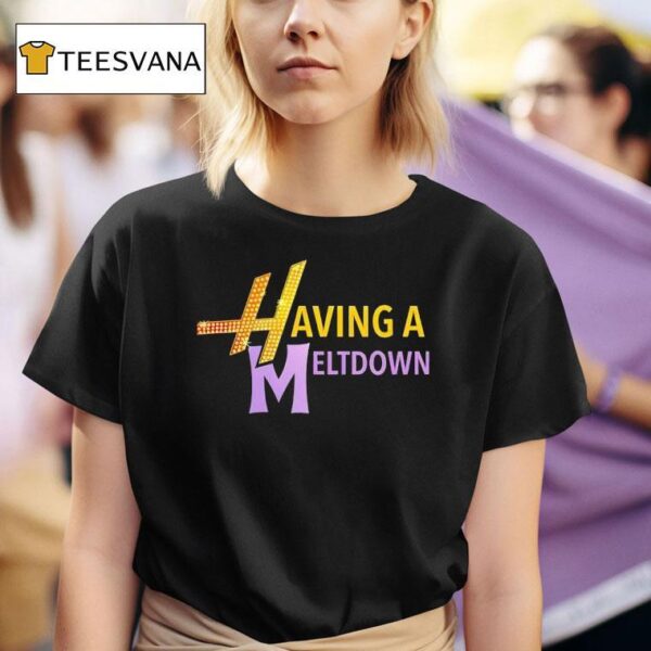 Having A Meltdown New T Shirt