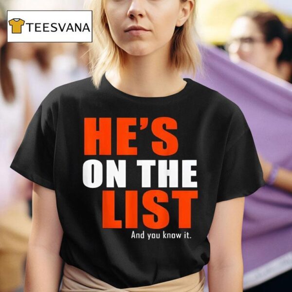 He S On The List And You Know I T Shirt