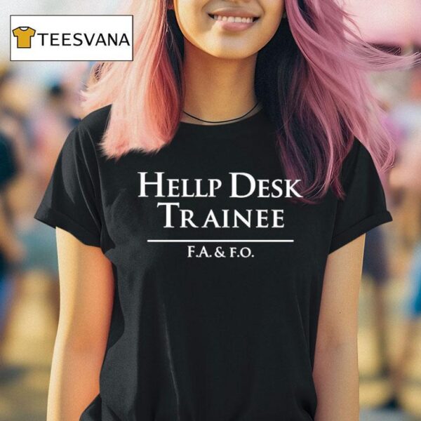 Hellp Desk Trainee F A And F O T Shirt