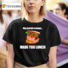 Hey Period Cramps Made You Lunch T Shirt