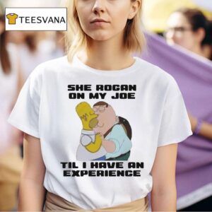 Homer Simpson Peter Griffin She Rogan On My Joe Til I Have An Experience The Simpson Cartoon T Shirt