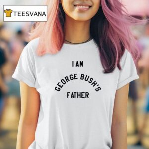 I Am George Bush S Father T Shirt
