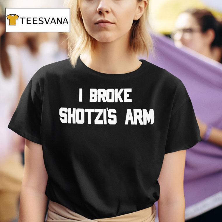 I Broke Shotzi S Arm T Shirt