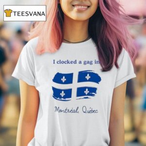 I Clocked A Gag In Montreal Quebec T Shirt