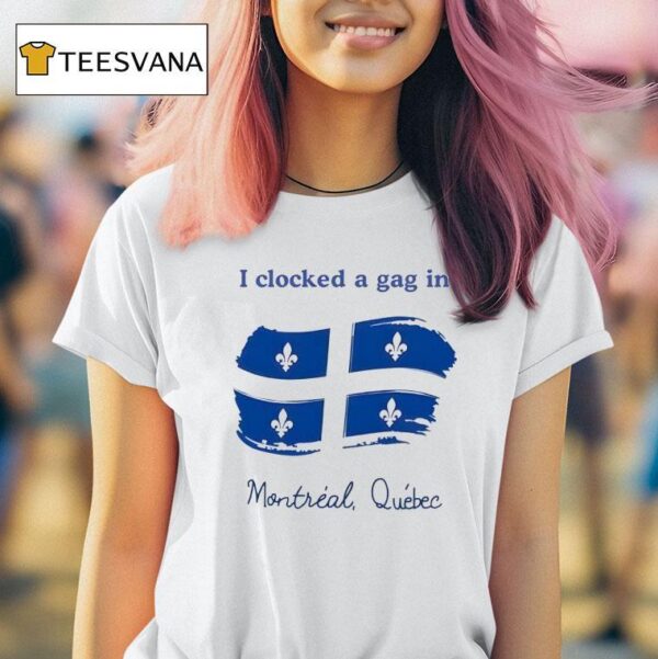 I Clocked A Gag In Montreal Quebec T Shirt