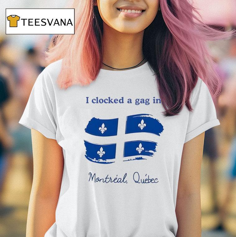 I Clocked A Gag In Montreal Quebec T Shirt