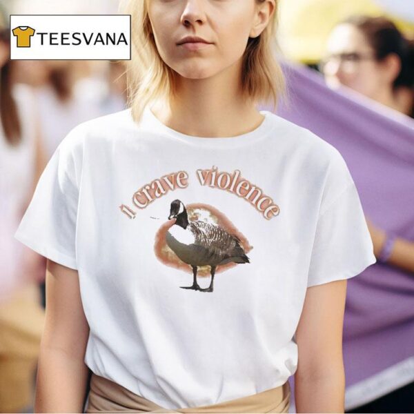 I Crave Violence Goose T Shirt