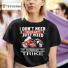I Don T Need Therapy Just Need To Ride My Trike T Shirt
