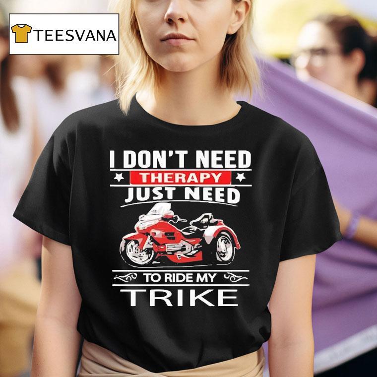 I Don T Need Therapy Just Need To Ride My Trike T Shirt