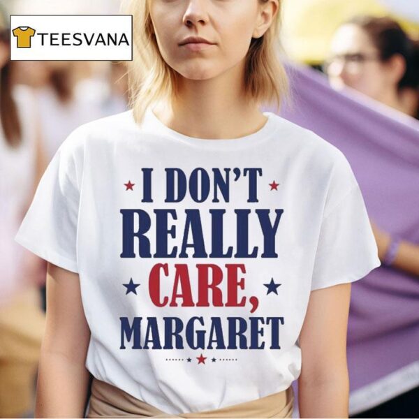 I Don T Really Care Margare T Shirt