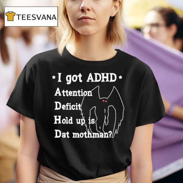 I Got Adhd Attention Deficit Hold Up Is Dat Mothman T Shirt