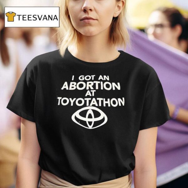 I Got An Abortion At Toyotathon T Shirt