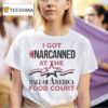 I Got Narcanned At The Mall Of America Food Cour T Shirt