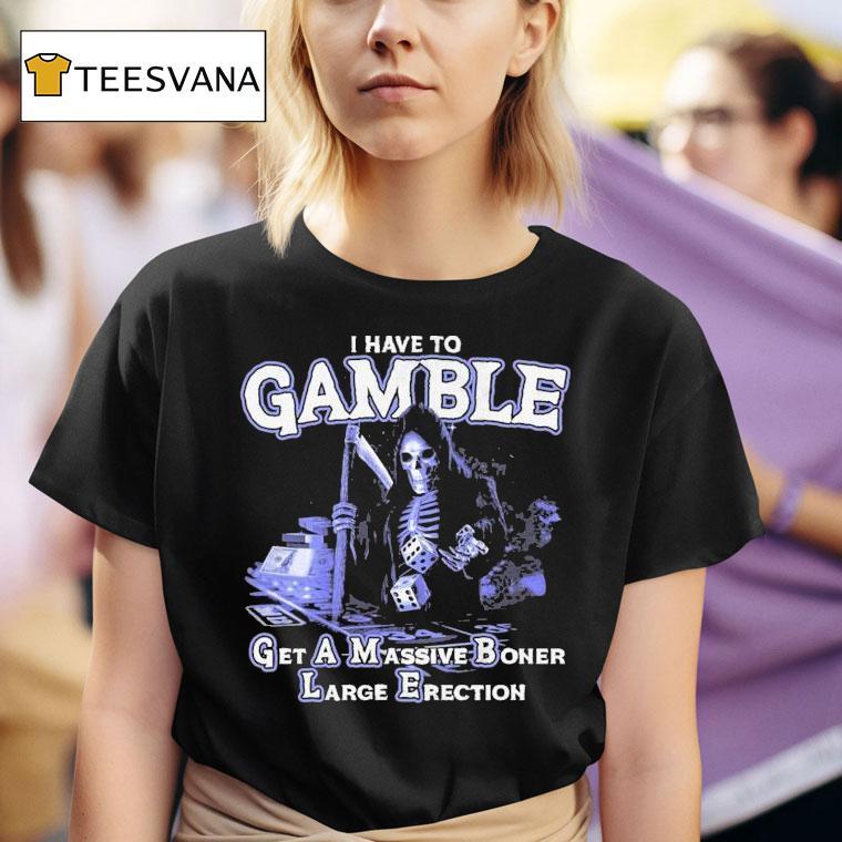 I Have To Gamble Get A Massive Boner Large Erection Acronym Grim Reaper Dice T Shirt