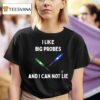 I Like Big Probes And I Can Not Lie Thermometer T Shirt