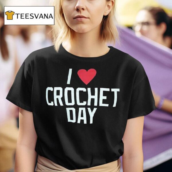 I Love Crochet Day T Shirt