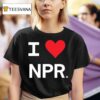I Love Npr T Shirt