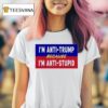 I M Anti Trump Because I M Anti Stupid T Shirt