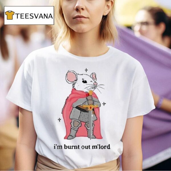 I M Burnt Out M Lord Rat Sword T Shirt