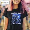 I M Gonna Take Melatonins T Shirt