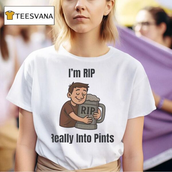 I M Rip Really Into Pints T Shirt