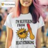 I M Suffering From Heat Stroking Sun T Shirt