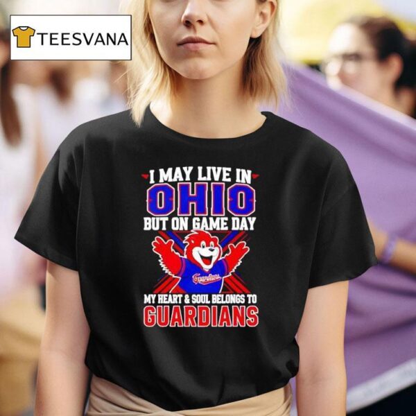 I May Live In Ohio But On Game Day My Heart And Soul Belongs To The Cleveland Guardians T Shirt